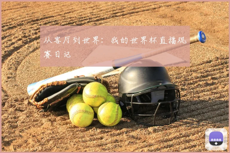 从客厅到世界：我的世界杯直播观赛日记