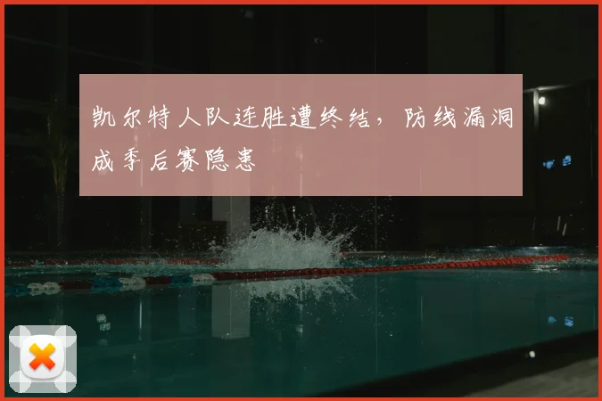 凯尔特人队连胜遭终结，防线漏洞成季后赛隐患