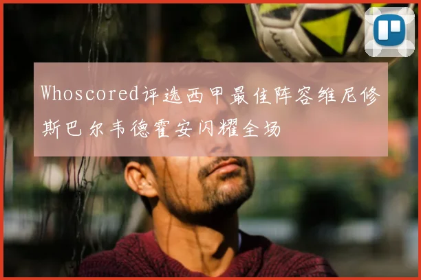 Whoscored评选西甲最佳阵容维尼修斯巴尔韦德霍安闪耀全场