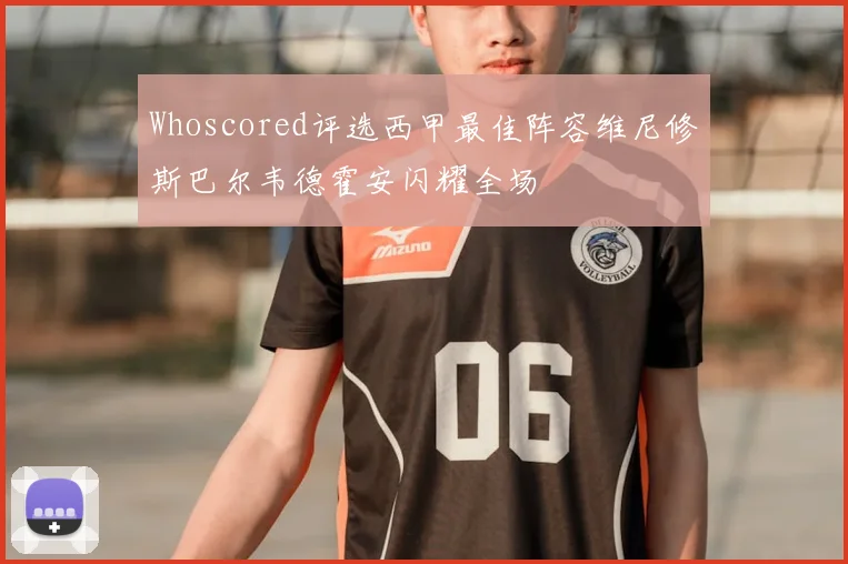 Whoscored评选西甲最佳阵容维尼修斯巴尔韦德霍安闪耀全场