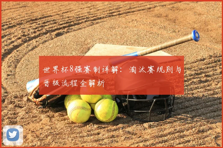 世界杯8强赛制详解：淘汰赛规则与晋级流程全解析