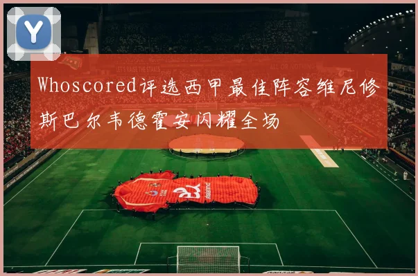 Whoscored评选西甲最佳阵容维尼修斯巴尔韦德霍安闪耀全场