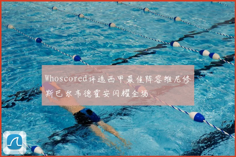 Whoscored评选西甲最佳阵容维尼修斯巴尔韦德霍安闪耀全场