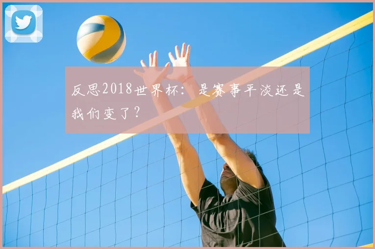 反思2018世界杯：是赛事平淡还是我们变了？