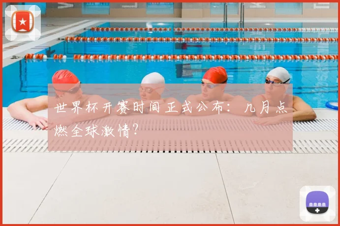 世界杯开赛时间正式公布：几月点燃全球激情？
