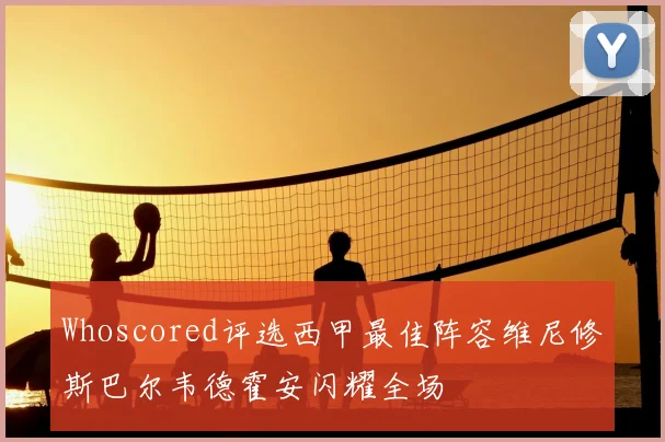 Whoscored评选西甲最佳阵容维尼修斯巴尔韦德霍安闪耀全场