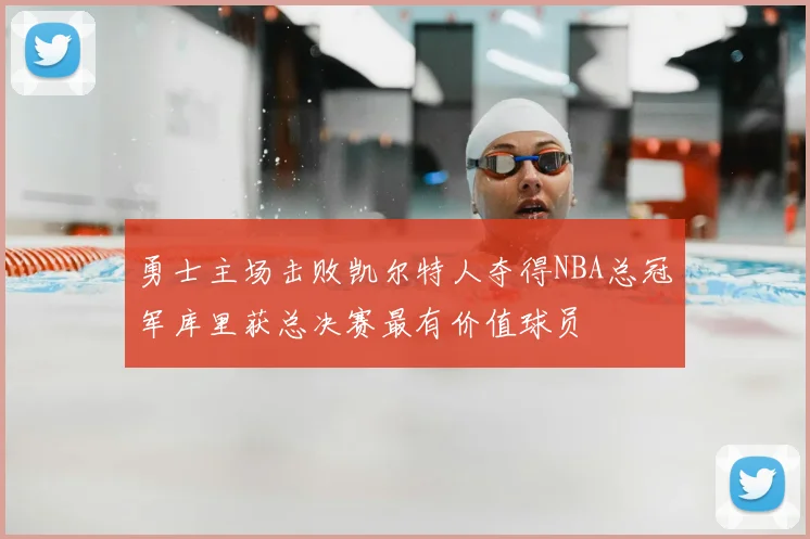 勇士主场击败凯尔特人夺得NBA总冠军库里获总决赛最有价值球员