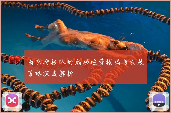 南京滑板队的成功运营模式与发展策略深度解析