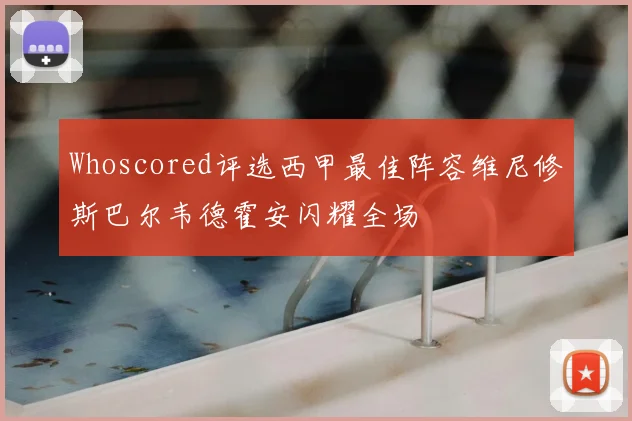 Whoscored评选西甲最佳阵容维尼修斯巴尔韦德霍安闪耀全场