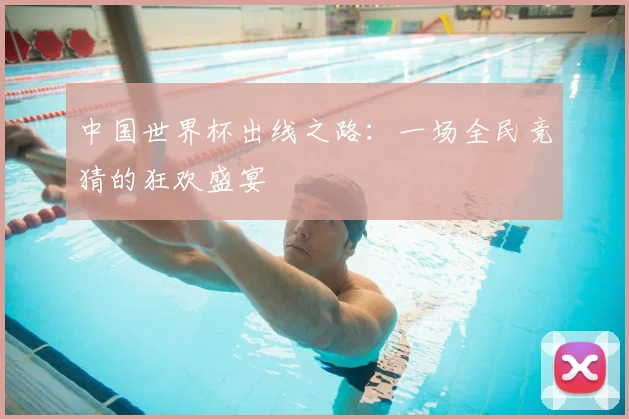 中国世界杯出线之路：一场全民竞猜的狂欢盛宴