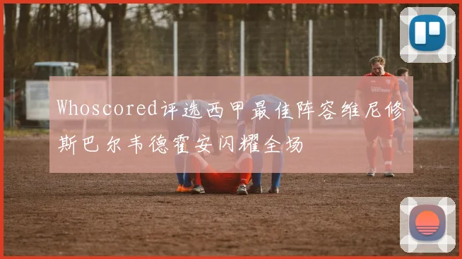 Whoscored评选西甲最佳阵容维尼修斯巴尔韦德霍安闪耀全场